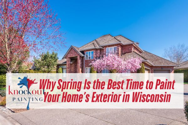 exterior house in spring season with a caption Why Spring Is the Best Time to Paint Your Home’s Exterior in Wisconsin